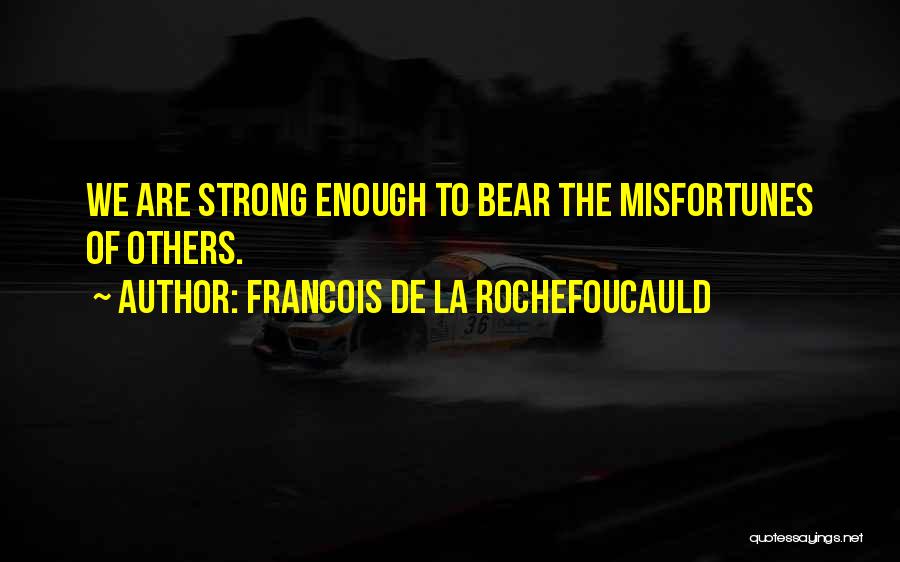 We Are Strong Quotes By Francois De La Rochefoucauld