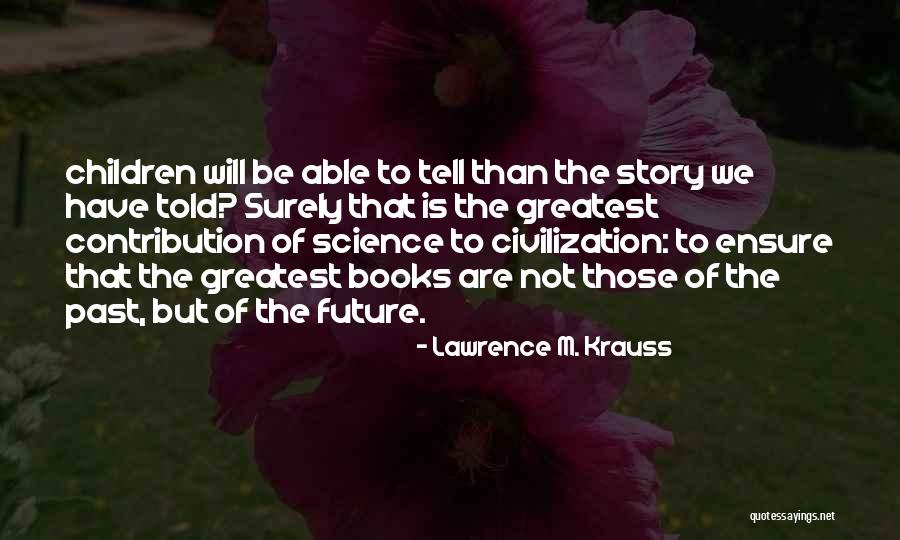We Are The Future Quotes By Lawrence M. Krauss We Are The Future Quotes By Lawrence M. Krauss