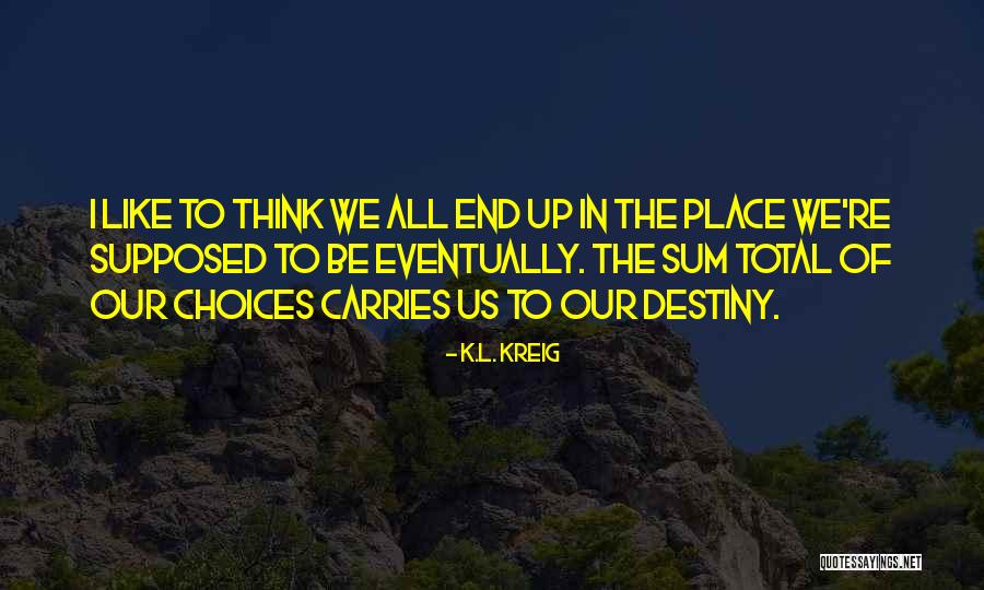 We Are The Sum Of Our Choices Quotes By K.L. Kreig We Are The Sum Of Our Choices Quotes By K.L. Kreig