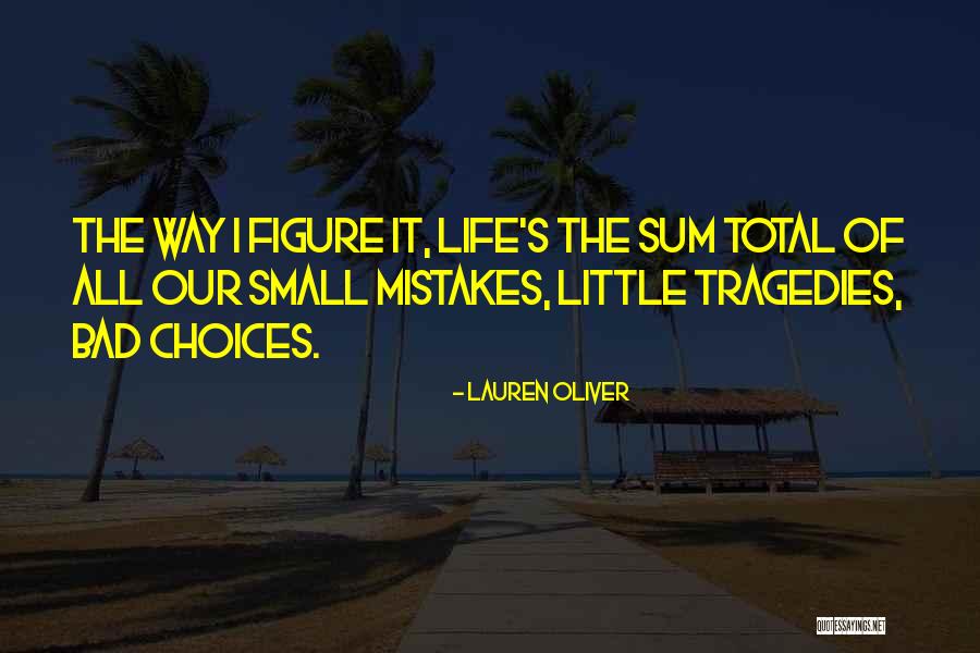 We Are The Sum Of Our Choices Quotes By Lauren Oliver We Are The Sum Of Our Choices Quotes By Lauren Oliver