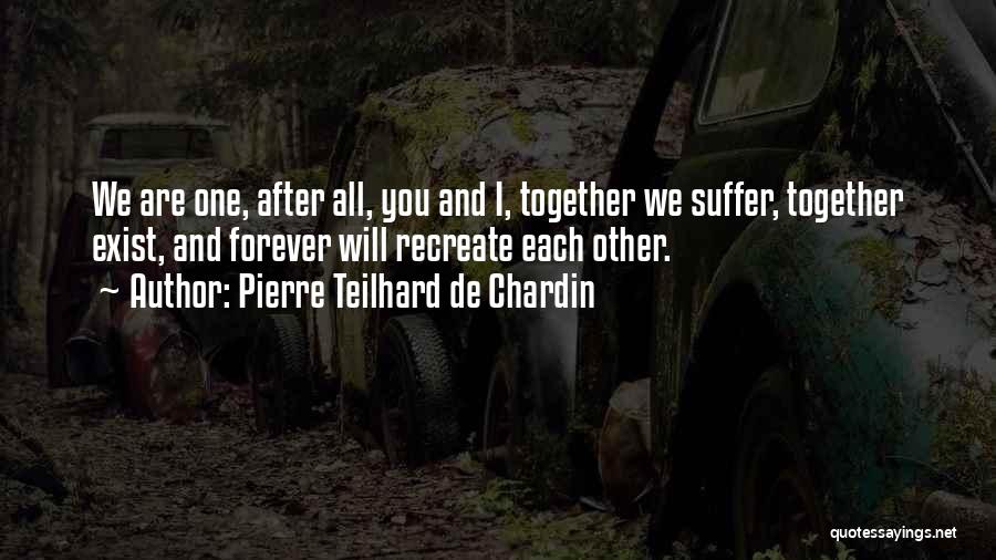 We Are Together Forever Quotes By Pierre Teilhard De Chardin