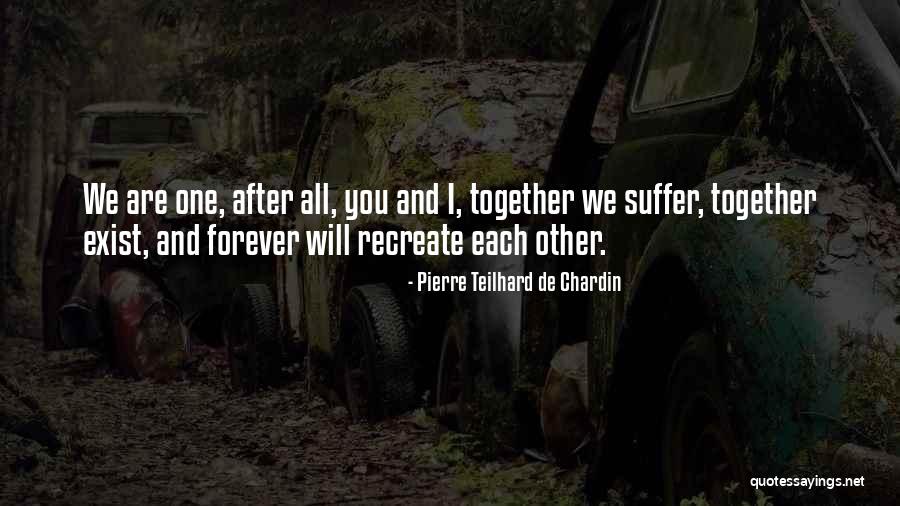 We Are Together Forever Quotes By Pierre Teilhard De Chardin