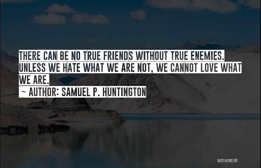 We Are True Friends Quotes By Samuel P. Huntington