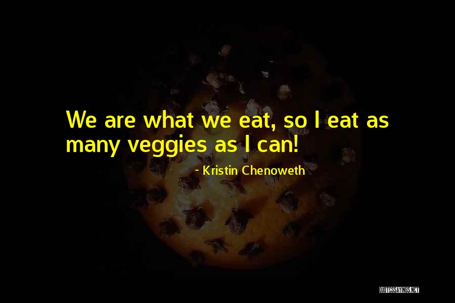 We Are What We Eat Quotes By Kristin Chenoweth We Are What We Eat Quotes By Kristin Chenoweth