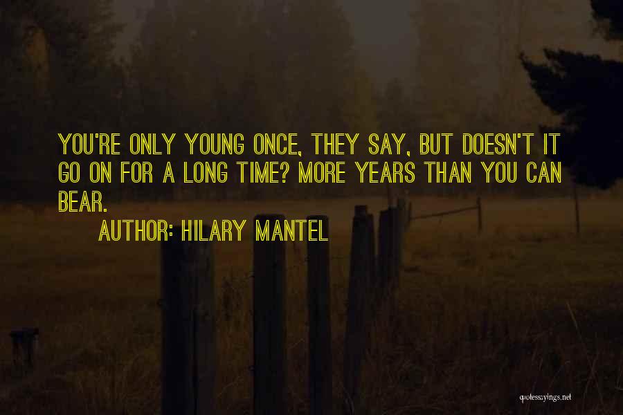 We Are Young Only Once Quotes By Hilary Mantel