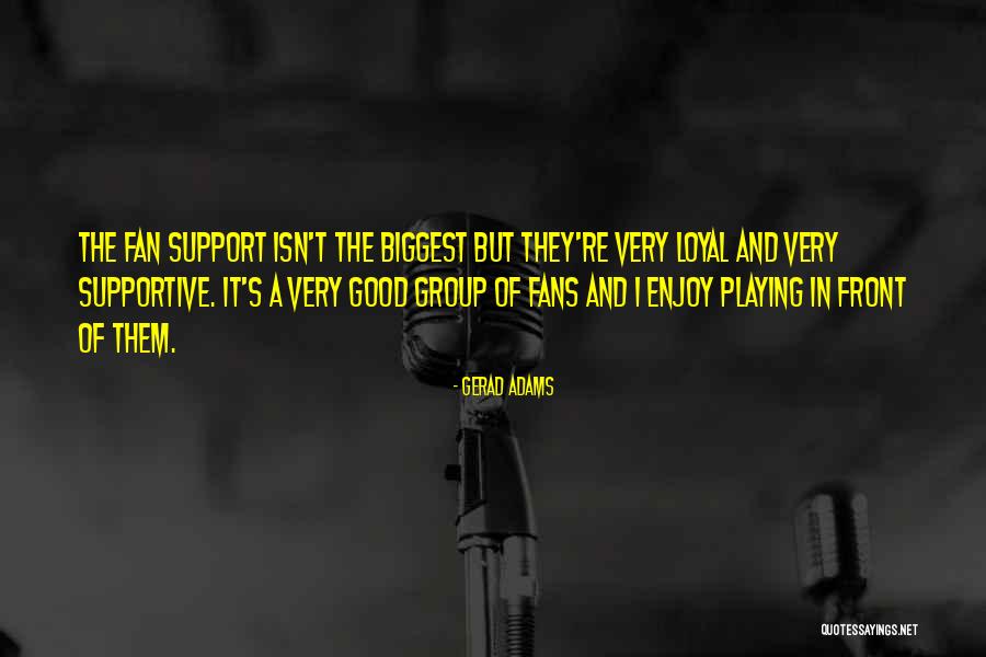 We Are Your Biggest Fans Quotes By Gerad Adams We Are Your Biggest Fans Quotes By Gerad Adams
