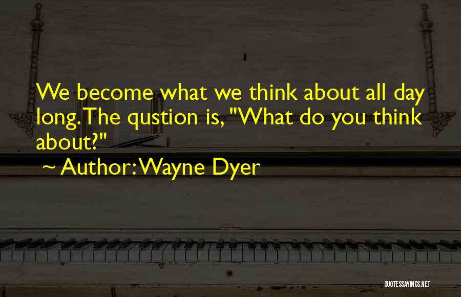 We Become What We Think About Quotes By Wayne Dyer
