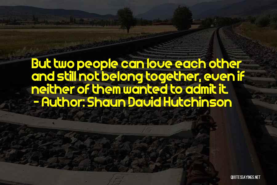 We Belong Together Love Quotes By Shaun David Hutchinson