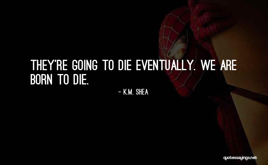 We Born To Die Quotes By K.M. Shea We Born To Die Quotes By K.M. Shea