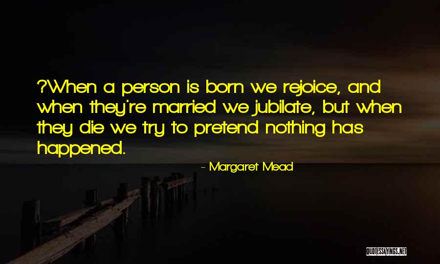 We Born To Die Quotes By Margaret Mead We Born To Die Quotes By Margaret Mead