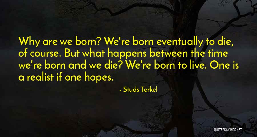 We Born To Die Quotes By Studs Terkel We Born To Die Quotes By Studs Terkel