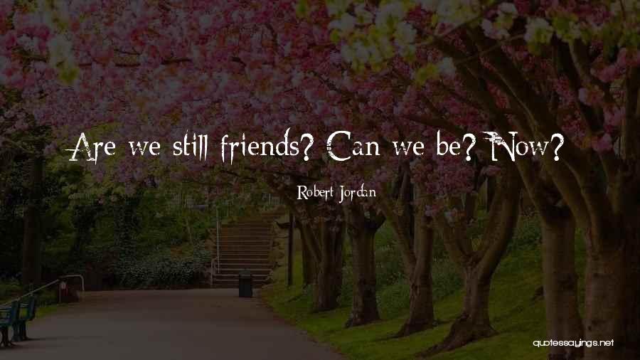 We Can Be Friends Quotes By Robert Jordan