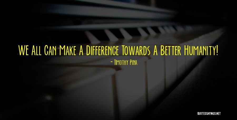 We Can Make A Difference Quotes By Timothy Pina We Can Make A Difference Quotes By Timothy Pina