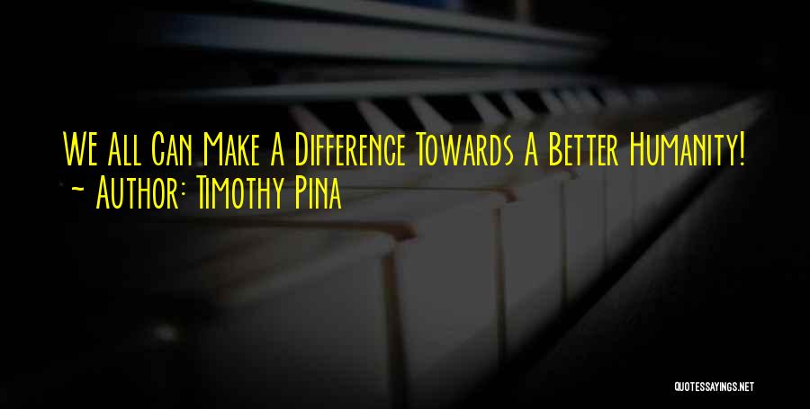 We Can Make Difference Quotes By Timothy Pina