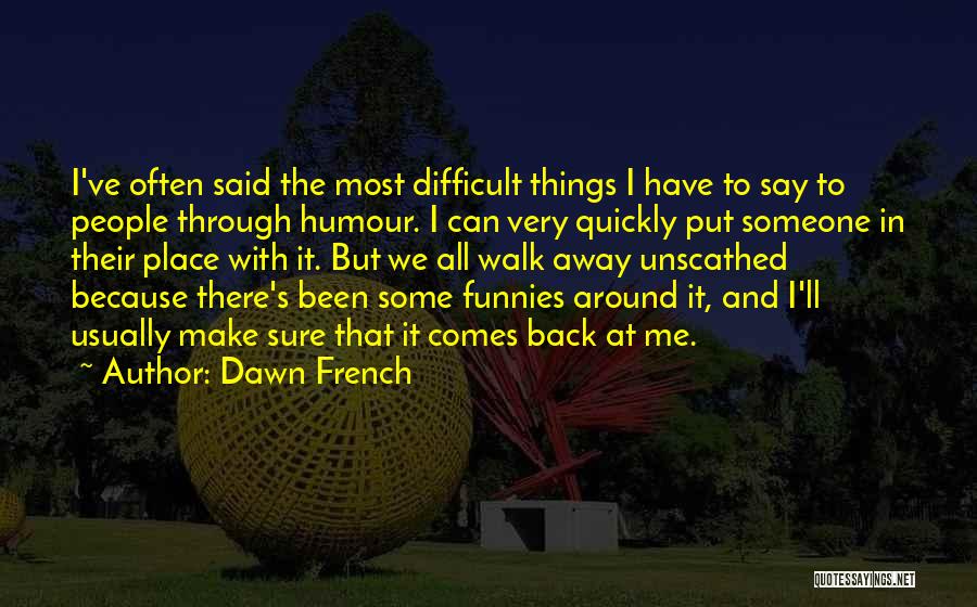 We Can Make It Through Quotes By Dawn French