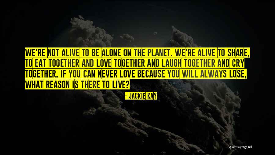 We Can Never Be Together Quotes By Jackie Kay We Can Never Be Together Quotes By Jackie Kay