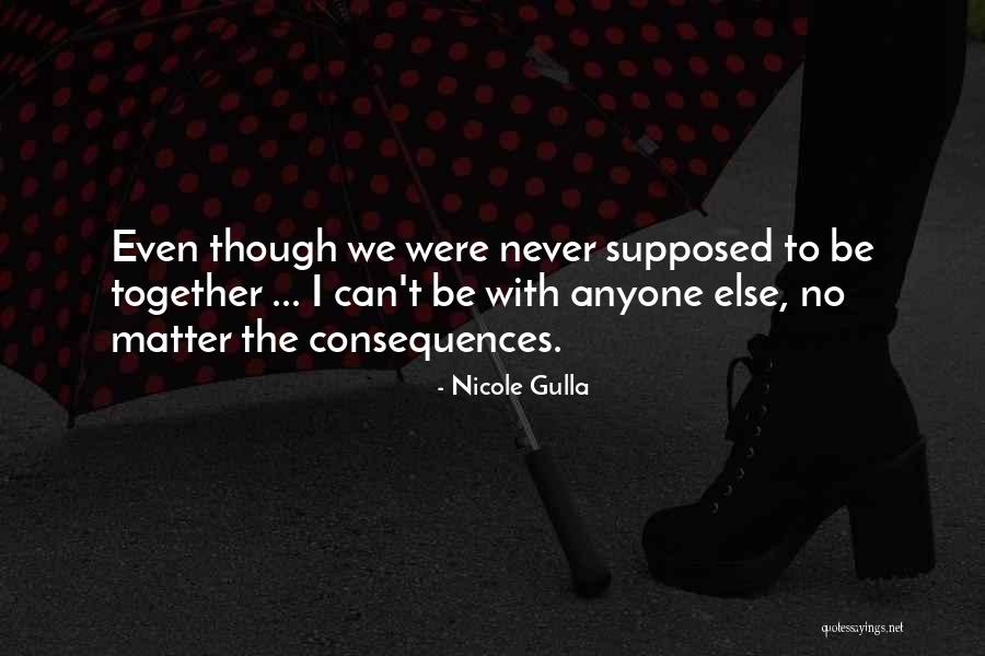 We Can Never Be Together Quotes By Nicole Gulla We Can Never Be Together Quotes By Nicole Gulla