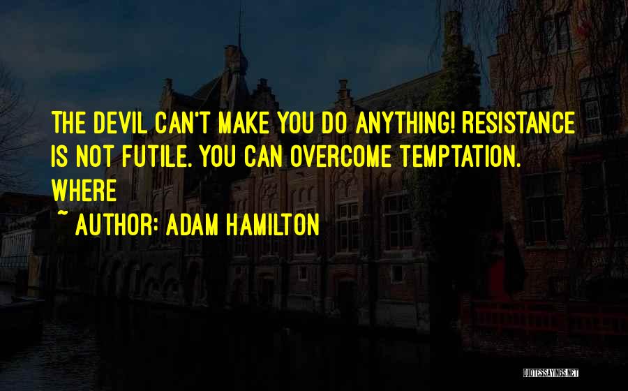 We Can Overcome Anything Quotes By Adam Hamilton