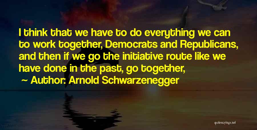 We Can Work Together Quotes By Arnold Schwarzenegger