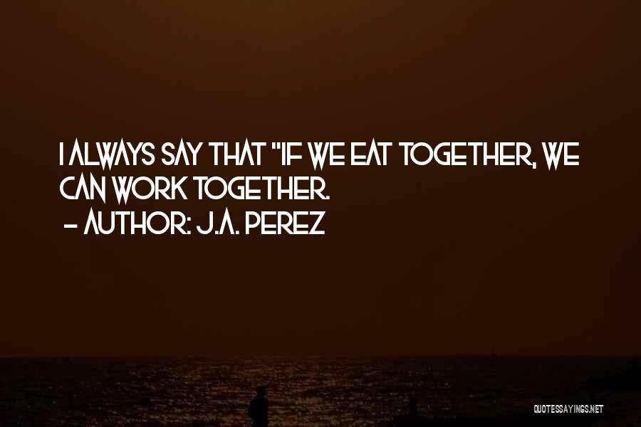 We Can Work Together Quotes By J.A. Perez