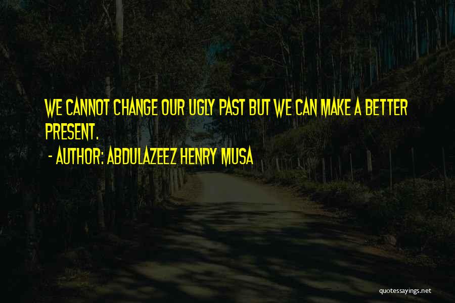 We Cannot Change Past Quotes By Abdulazeez Henry Musa