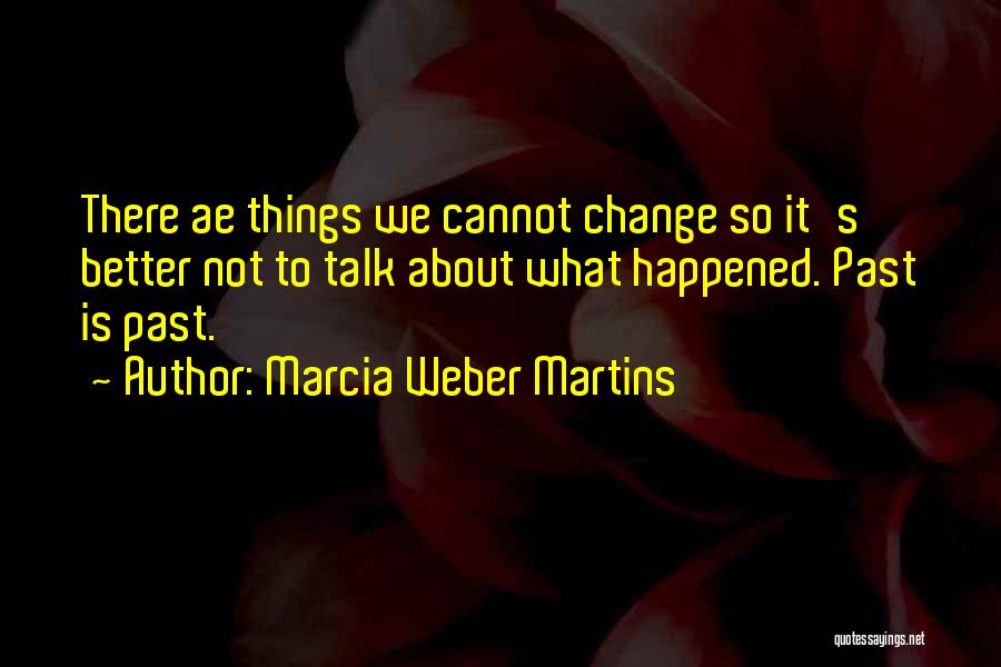 We Cannot Change Past Quotes By Marcia Weber Martins