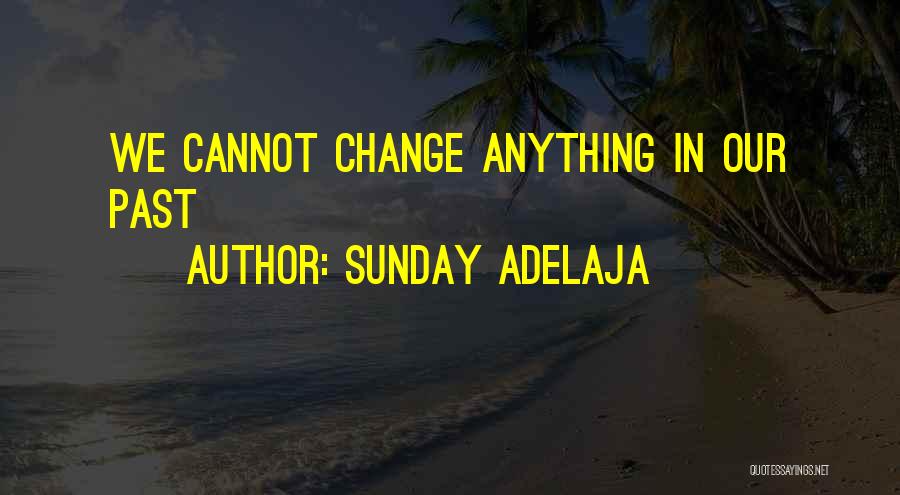 We Cannot Change Past Quotes By Sunday Adelaja