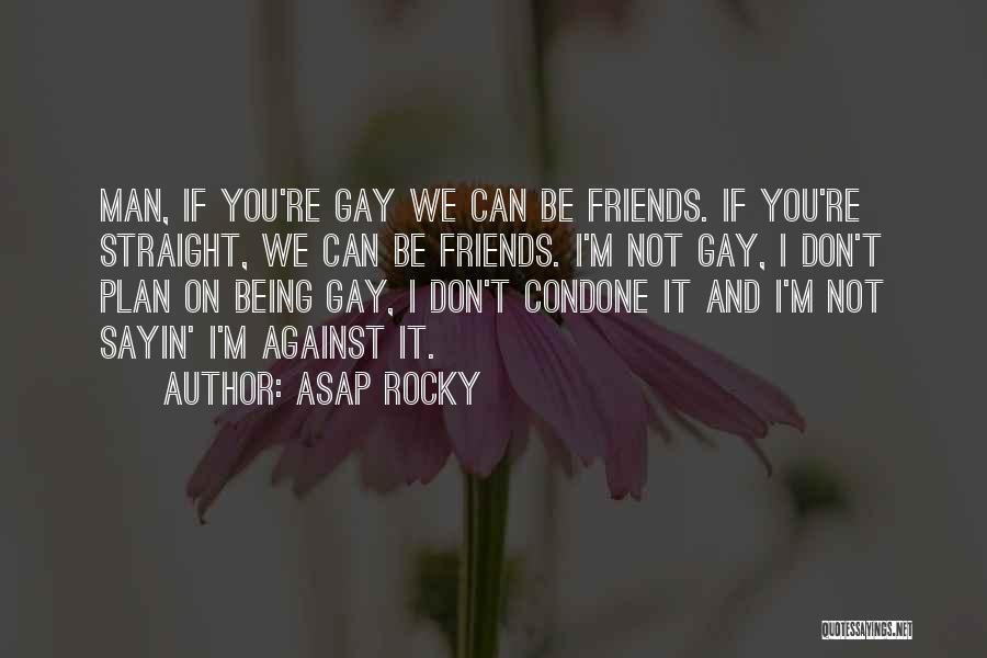 We Can't Be Friends If Quotes By ASAP Rocky