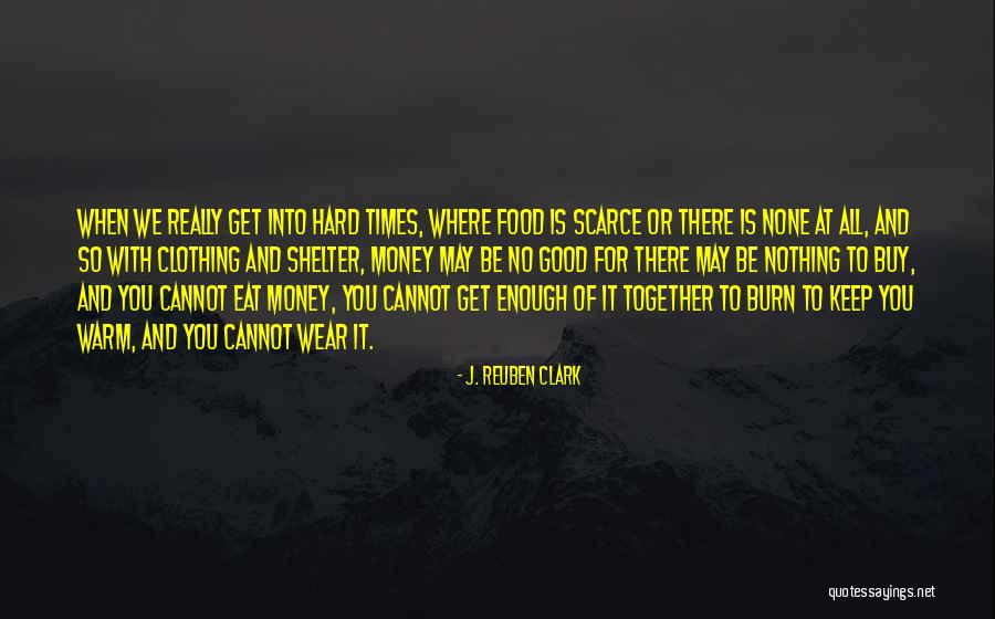 We Can't Eat Money Quotes By J. Reuben Clark We Can't Eat Money Quotes By J. Reuben Clark
