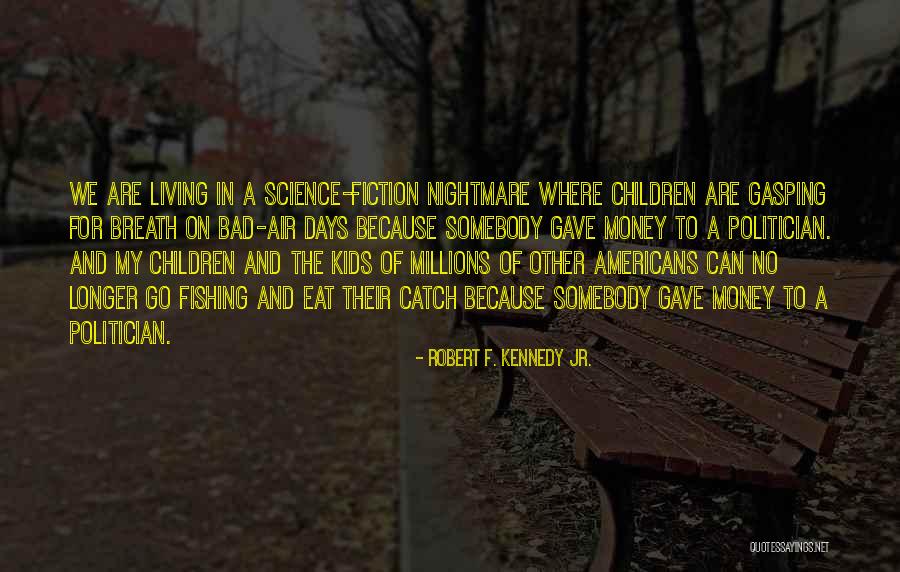 We Can't Eat Money Quotes By Robert F. Kennedy Jr. We Can't Eat Money Quotes By Robert F. Kennedy Jr.