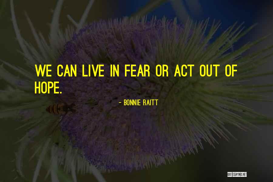 We Can't Live In Fear Quotes By Bonnie Raitt We Can't Live In Fear Quotes By Bonnie Raitt