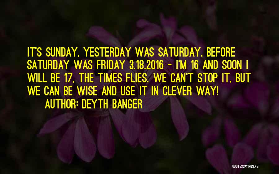 We Can't Stop Time Quotes By Deyth Banger