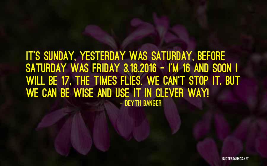 We Can't Stop Time Quotes By Deyth Banger