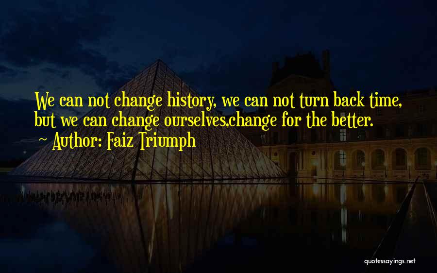 We Can't Turn Back Time Quotes By Faiz Triumph