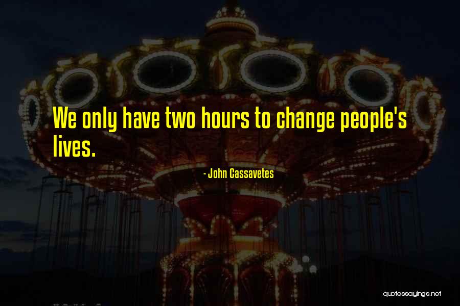 We Change Lives Quotes By John Cassavetes We Change Lives Quotes By John Cassavetes