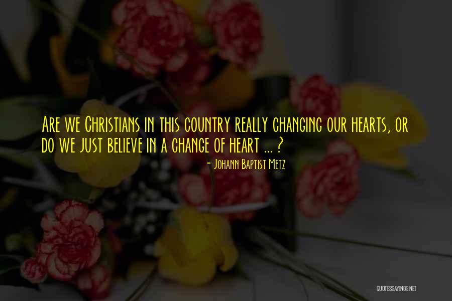 We Change Quotes By Johann Baptist Metz We Change Quotes By Johann Baptist Metz