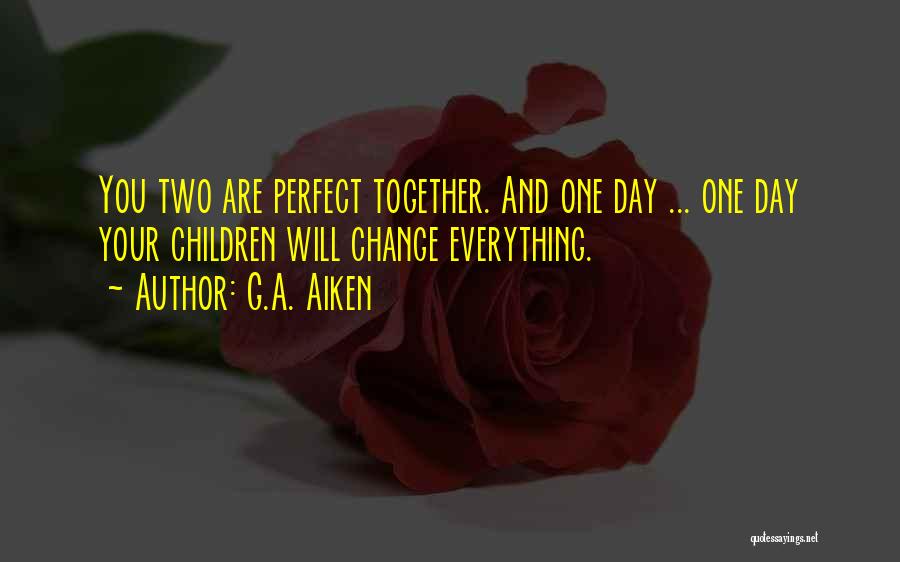 We Could Be Perfect Together Quotes By G.A. Aiken