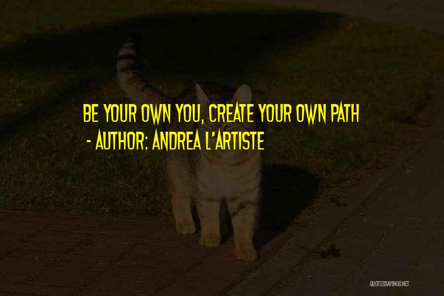 We Create Our Own Path Quotes By Andrea L'Artiste