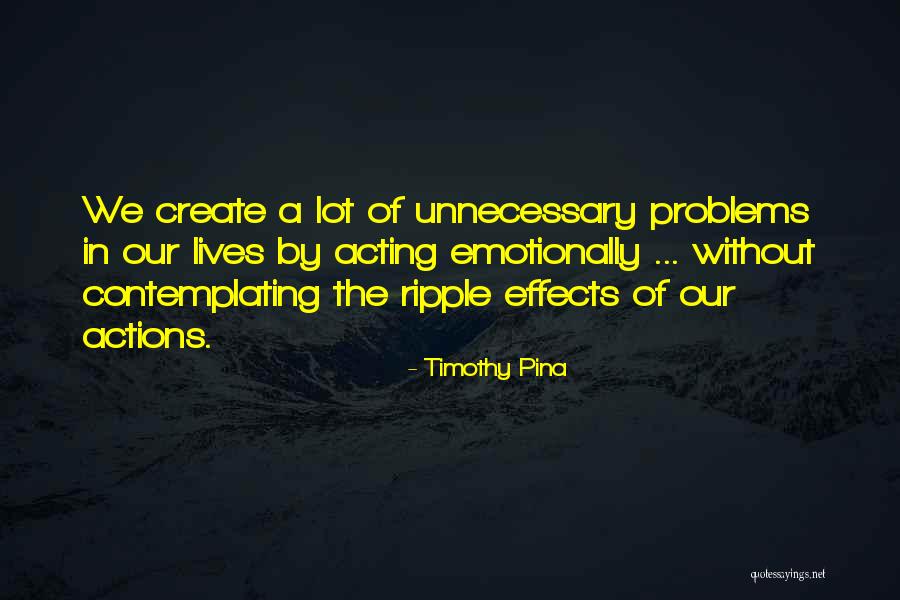 We Create Our Own Problems Quotes By Timothy Pina