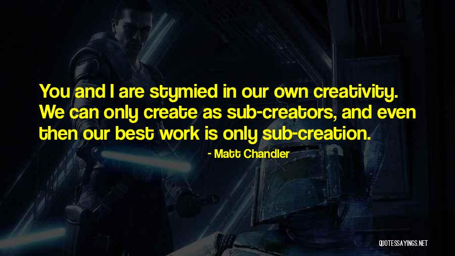 We Create Our Own Quotes By Matt Chandler We Create Our Own Quotes By Matt Chandler