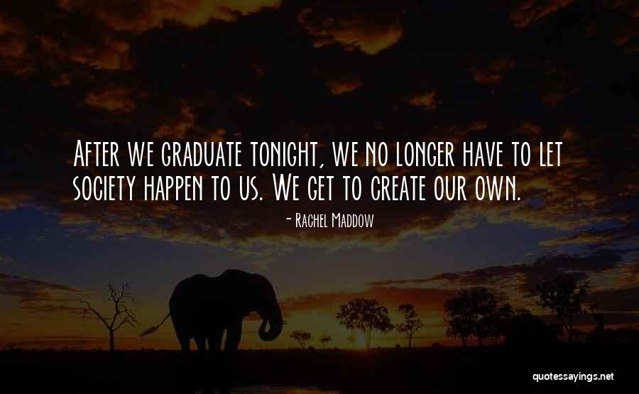 We Create Our Own Quotes By Rachel Maddow We Create Our Own Quotes By Rachel Maddow