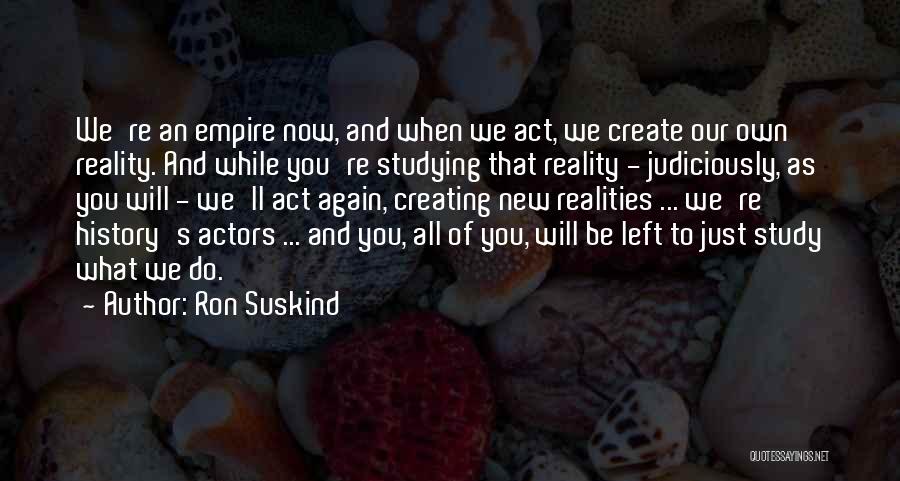 We Create Our Own Quotes By Ron Suskind