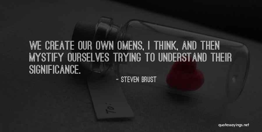 We Create Our Own Quotes By Steven Brust We Create Our Own Quotes By Steven Brust