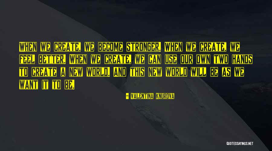 We Create Our Own Quotes By Valentina Knurova We Create Our Own Quotes By Valentina Knurova