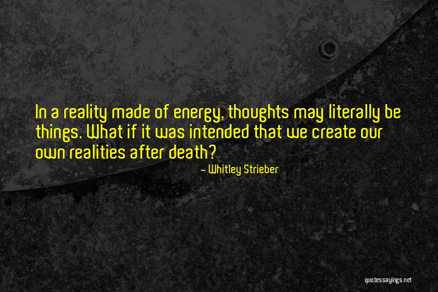 We Create Our Own Quotes By Whitley Strieber We Create Our Own Quotes By Whitley Strieber