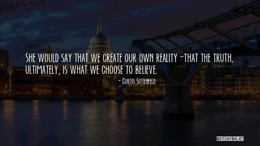 We Create Our Own Reality Quotes By Curtis Sittenfeld