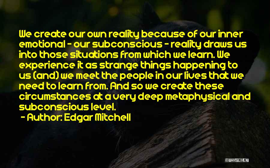 We Create Our Own Reality Quotes By Edgar Mitchell