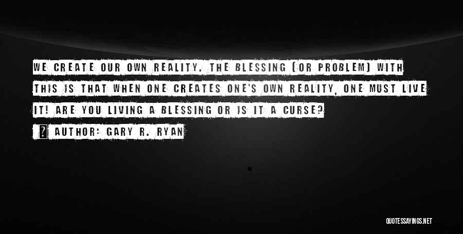 We Create Our Own Reality Quotes By Gary R. Ryan