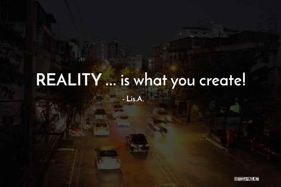 We Create Our Own Reality Quotes By Lis.A.