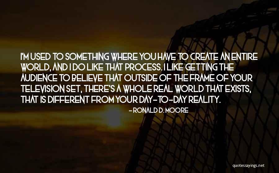 We Create Our Own Reality Quotes By Ronald D. Moore